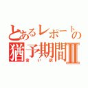 とあるレポートの猶予期間Ⅱ（言い訳）