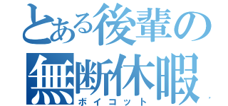 とある後輩の無断休暇（ボイコット）