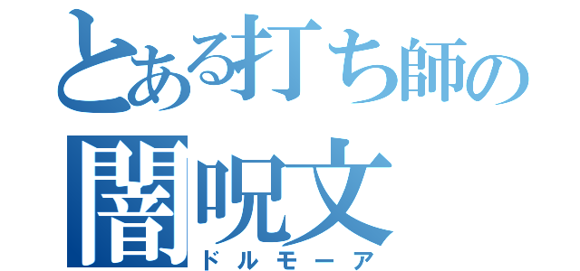 とある打ち師の闇呪文（ドルモーア）