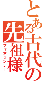 とある古代の先祖様（フォアランナー）