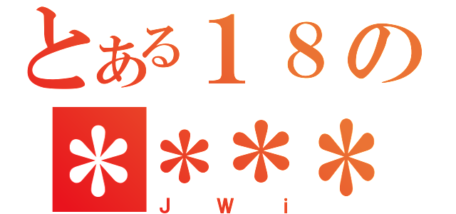 とある１８の＊＊＊＊（ＪＷｉ）