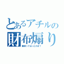 とあるアチルの財布煽り（妻持ってないとかま？）