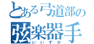 とある弓道部の弦楽器手（いいずか）