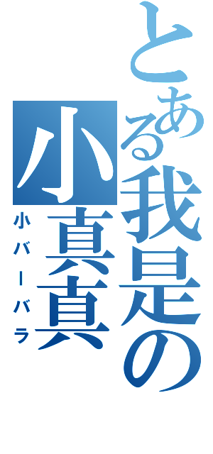 とある我是の小真真（小バーバラ）