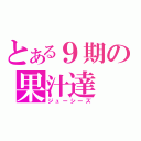 とある９期の果汁達（ジューシーズ）