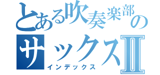 とある吹奏楽部のサックスパートⅡ（インデックス）