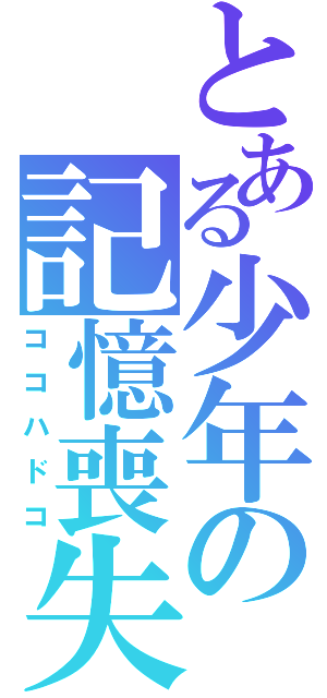 とある少年の記憶喪失（ココハドコ）