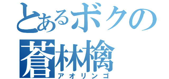 とあるボクの蒼林檎（アオリンゴ）