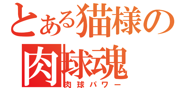 とある猫様の肉球魂（肉球パワー）