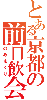 とある京都の前日飲会（のみまくり）