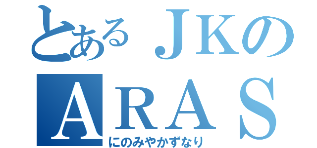 とあるＪＫのＡＲＡＳＨＩＣ　ＬＩＦＥ（にのみやかずなり）