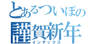 とあるついぽの謹賀新年（インデックス）