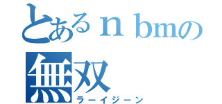 とあるｎｂｍの無双（ラーイジーン）