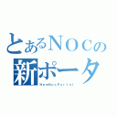 とあるＮＯＣの新ポータル（ＮｅｗＮｏｃＰｏｒｔａｌ）