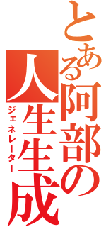 とある阿部の人生生成（ジェネレーター）