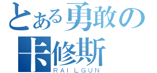 とある勇敢の卡修斯（ＲＡＩＬＧＵＮ）