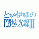 とある伊織の破壊光線Ⅱ（ブレイクビーム）