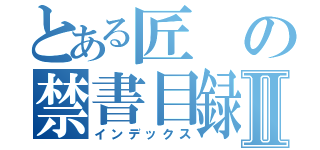 とある匠の禁書目録Ⅱ（インデックス）