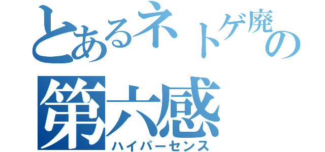 とあるネトゲ廃の第六感（ハイパーセンス）