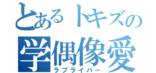 とあるトキズの学偶像愛（ラブライバー）