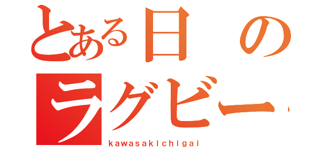 とある日のラグビー氏（ｋａｗａｓａｋｉｃｈｉｇａｉ）