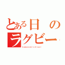 とある日のラグビー氏（ｋａｗａｓａｋｉｃｈｉｇａｉ）