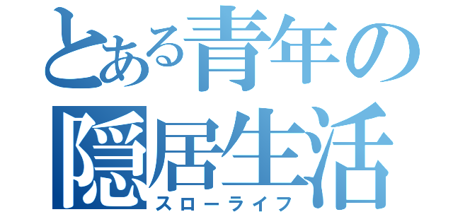 とある青年の隠居生活（スローライフ）