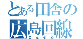 とある田舎の広島回線（こんそめ）