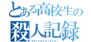 とある高校生の殺人記録（プランドルレズィエイタ－）