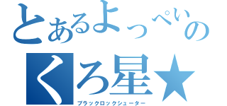 とあるよっぺいのくろ星★（ブラックロックシューター）