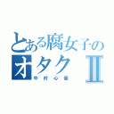 とある腐女子のオタクⅡ（中村心優）