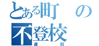 とある町の不登校（遅刻）