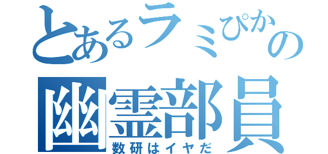 とあるラミぴかの幽霊部員（数研はイヤだ）