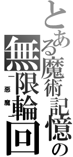 とある魔術記憶の無限輪回（｜ 惡 魔 ｜）