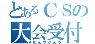 とあるＣＳの大会受付（なんやかんや）