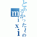 とあるかった～のｍｉｘｉ（）