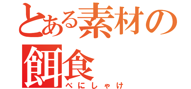 とある素材の餌食（べにしゃけ）