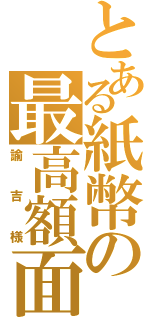 とある紙幣の最高額面（諭吉様）