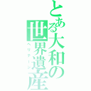 とある大和の世界遺産（ヘリテージ）