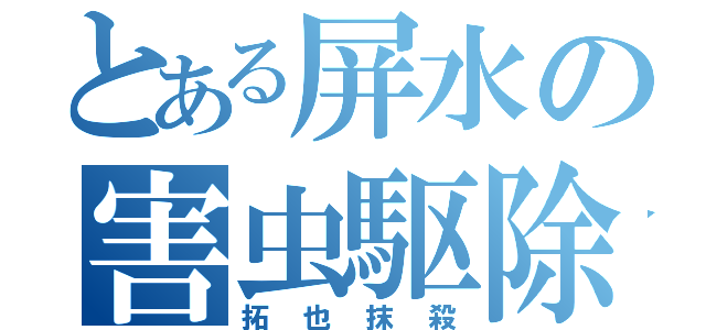 とある屏水の害虫駆除（拓也抹殺）