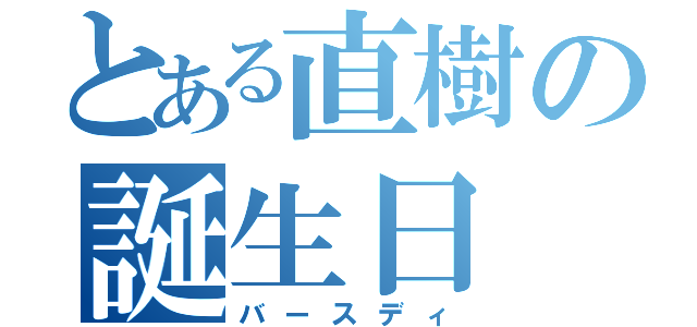 とある直樹の誕生日（バースディ）