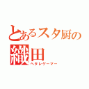 とあるスタ厨の織田（ヘタレゲーマー）