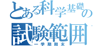 とある科学基礎の試験範囲（一学期期末）