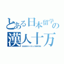 とある日本留学の漢人十万（日本政府が十万人の費用負担）