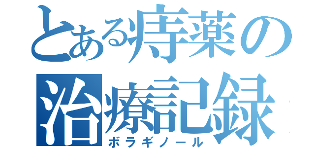 とある痔薬の治療記録（ボラギノール）