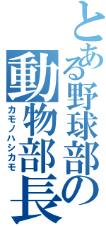 とある野球部の動物部長（カモノハシカモ）