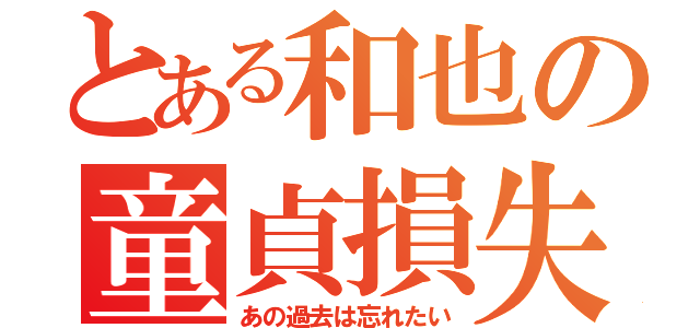 とある和也の童貞損失（あの過去は忘れたい）