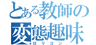 とある教師の変態趣味（ロリコン）