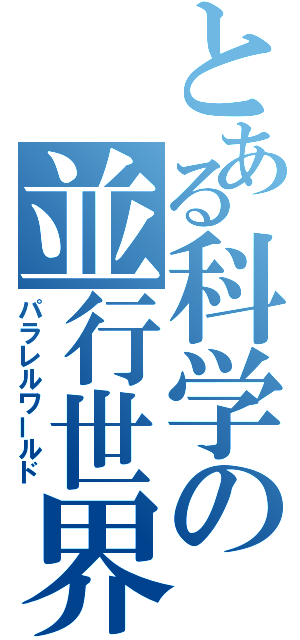 とある科学の並行世界（パラレルワールド）