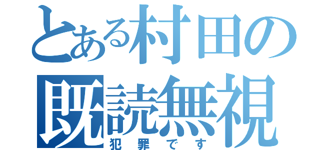 とある村田の既読無視（犯罪です）